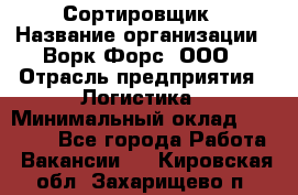 Сортировщик › Название организации ­ Ворк Форс, ООО › Отрасль предприятия ­ Логистика › Минимальный оклад ­ 29 000 - Все города Работа » Вакансии   . Кировская обл.,Захарищево п.